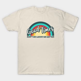 Good Times: Ain't We Lucky We Got'em T-Shirt